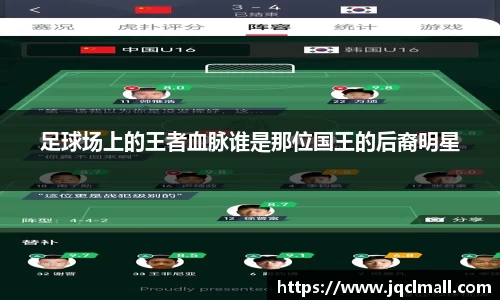足球场上的王者血脉谁是那位国王的后裔明星